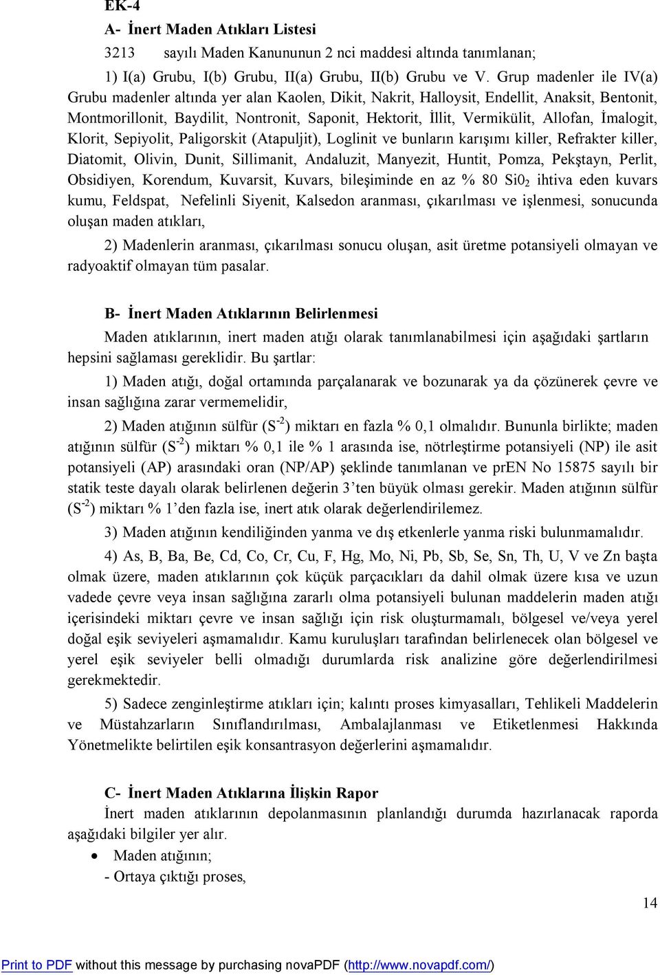 Allofan, İmalogit, Klorit, Sepiyolit, Paligorskit (Atapuljit), Loglinit ve bunların karışımı killer, Refrakter killer, Diatomit, Olivin, Dunit, Sillimanit, Andaluzit, Manyezit, Huntit, Pomza,