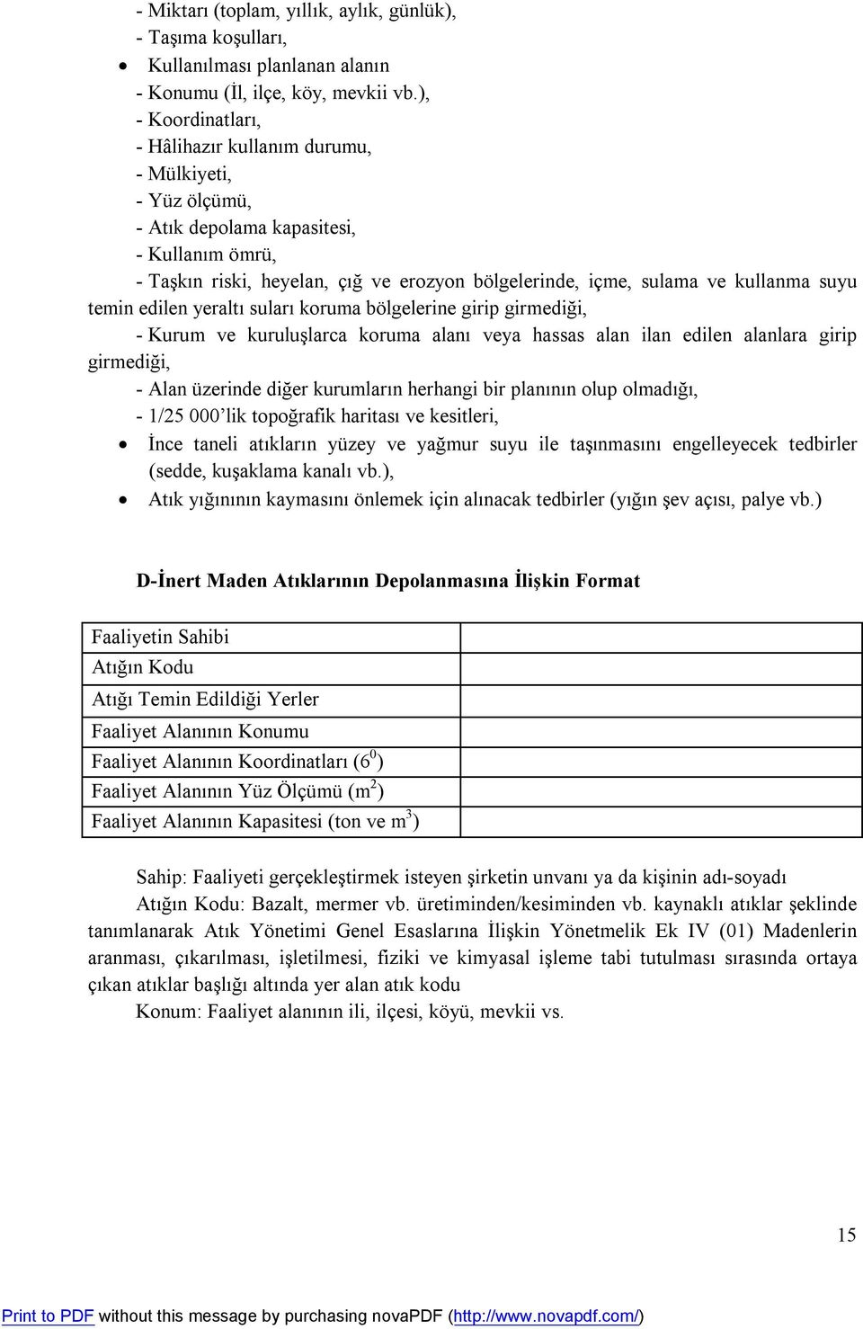 suyu temin edilen yeraltı suları koruma bölgelerine girip girmediği, - Kurum ve kuruluşlarca koruma alanı veya hassas alan ilan edilen alanlara girip girmediği, - Alan üzerinde diğer kurumların