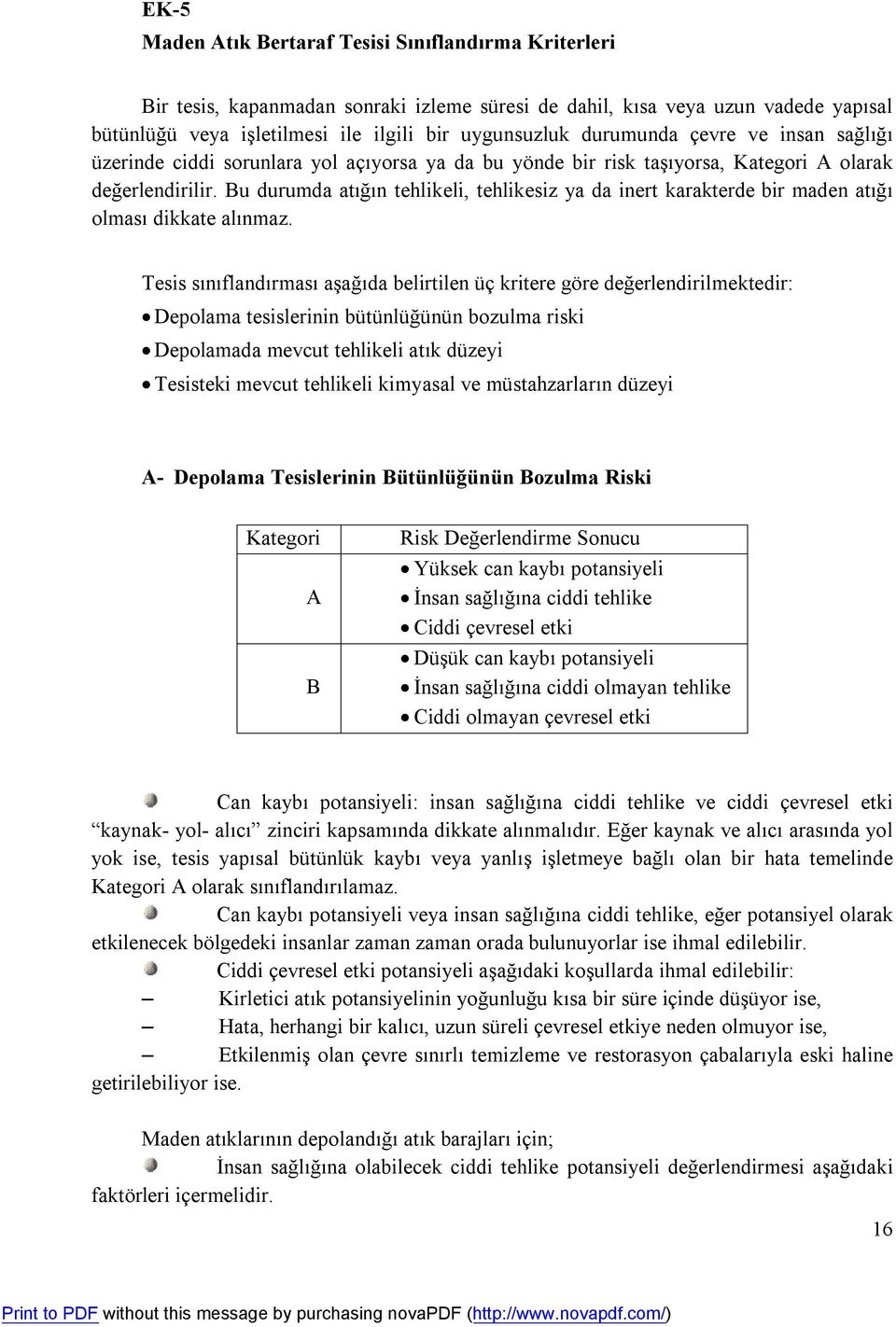 Bu durumda atığın tehlikeli, tehlikesiz ya da inert karakterde bir maden atığı olması dikkate alınmaz.