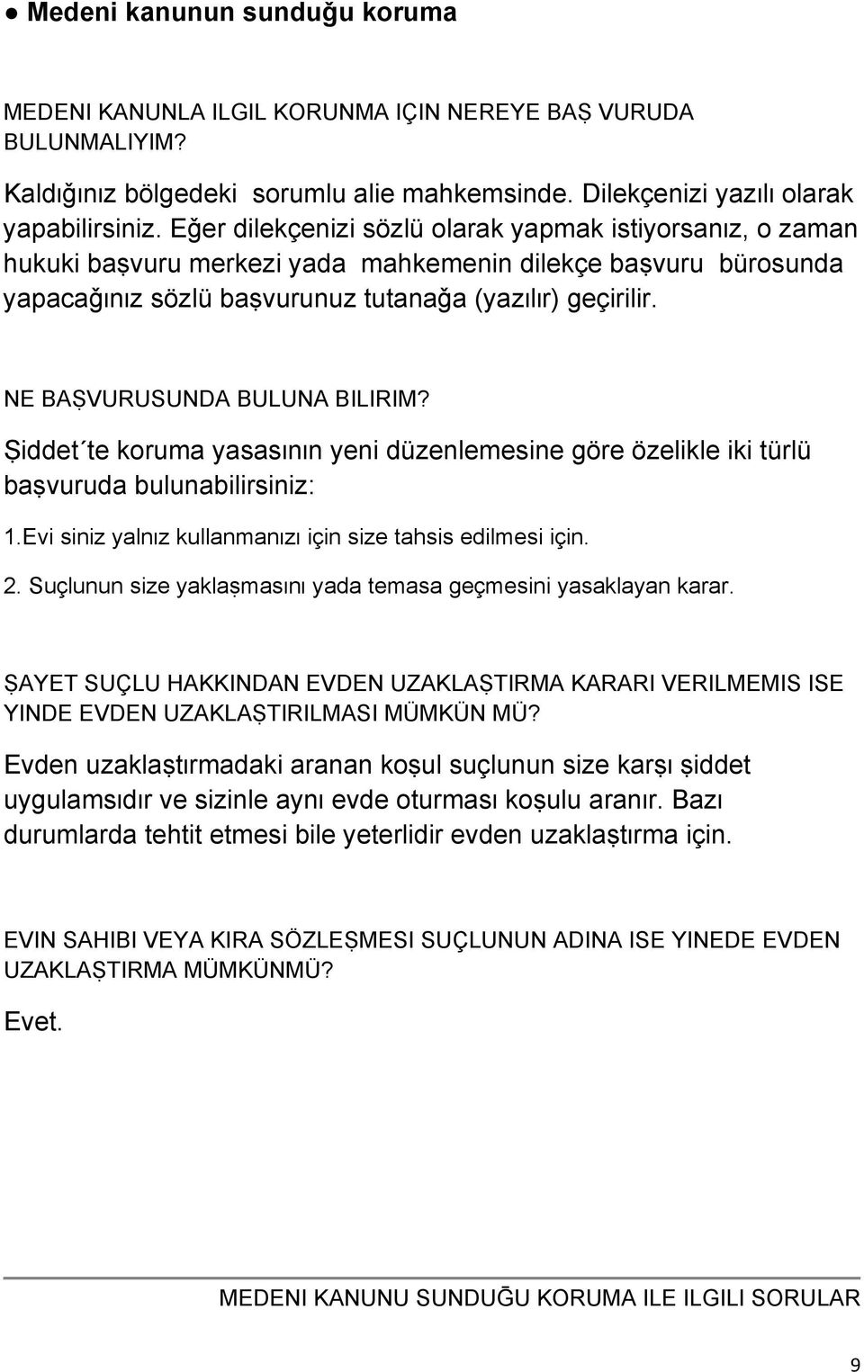 NE BAṢVURUSUNDA BULUNA BILIRIM? Ṣiddet te koruma yasasɪnɪn yeni düzenlemesine göre özelikle iki türlü baṣvuruda bulunabilirsiniz: 1.Evi siniz yalnɪz kullanmanɪzɪ için size tahsis edilmesi için. 2.