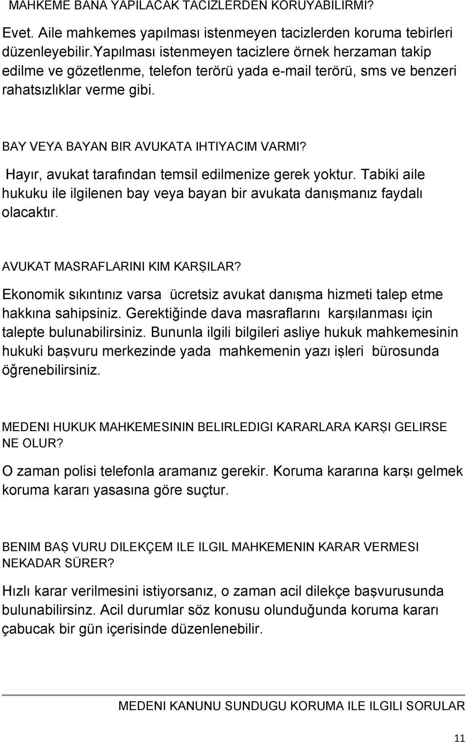 Hayɪr, avukat tarafɪndan temsil edilmenize gerek yoktur. Tabiki aile hukuku ile ilgilenen bay veya bayan bir avukata danɪṣmanɪz faydalɪ olacaktɪr. AVUKAT MASRAFLARINI KIM KARṢILAR?