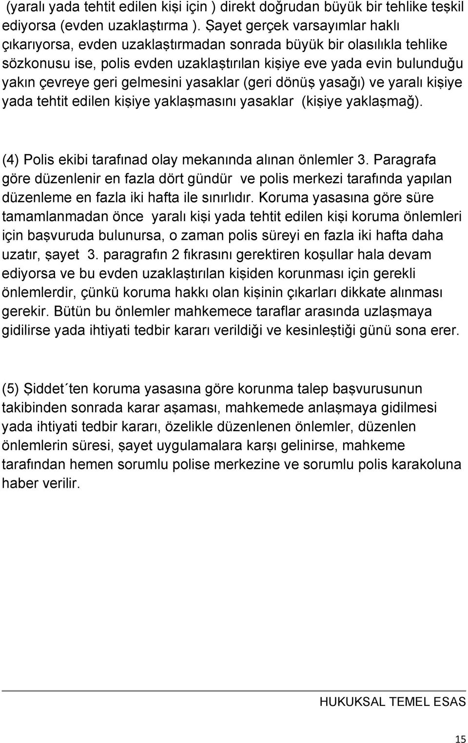 gelmesini yasaklar (geri dönüṣ yasaǧɪ) ve yaralɪ kiṣiye yada tehtit edilen kiṣiye yaklaṣmasɪnɪ yasaklar (kiṣiye yaklaṣmaǧ). (4) Polis ekibi tarafɪnad olay mekanɪnda alɪnan önlemler 3.