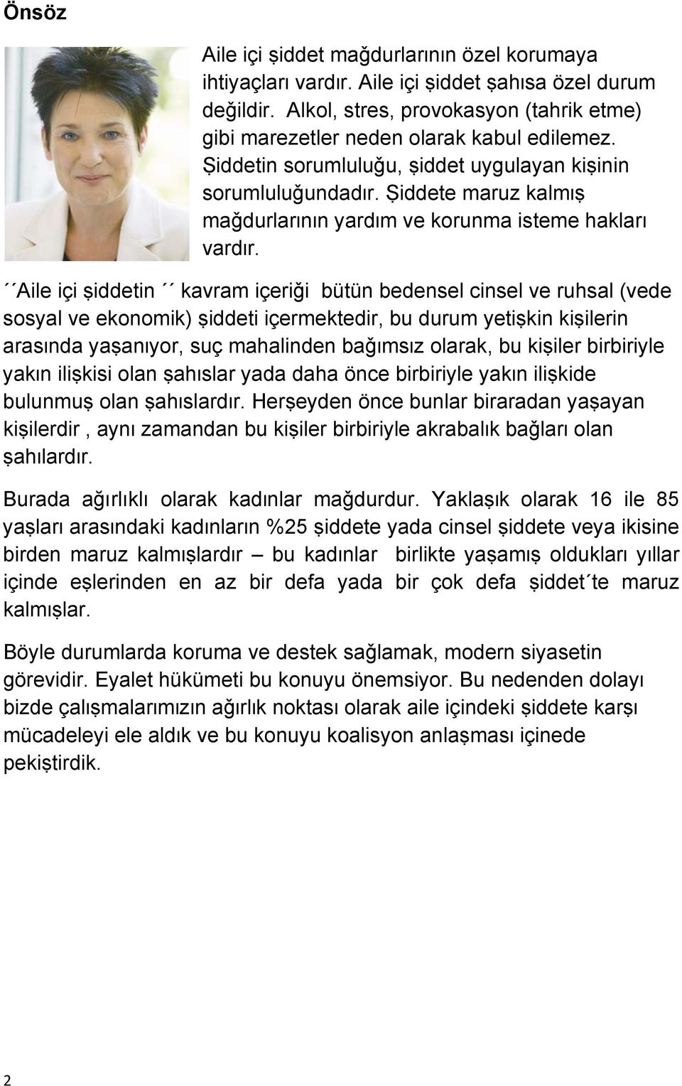 Aile içi ṣiddetin kavram içeriǧi bütün bedensel cinsel ve ruhsal (vede sosyal ve ekonomik) ṣiddeti içermektedir, bu durum yetiṣkin kiṣilerin arasɪnda yaṣanɪyor, suç mahalinden baǧɪmsɪz olarak, bu