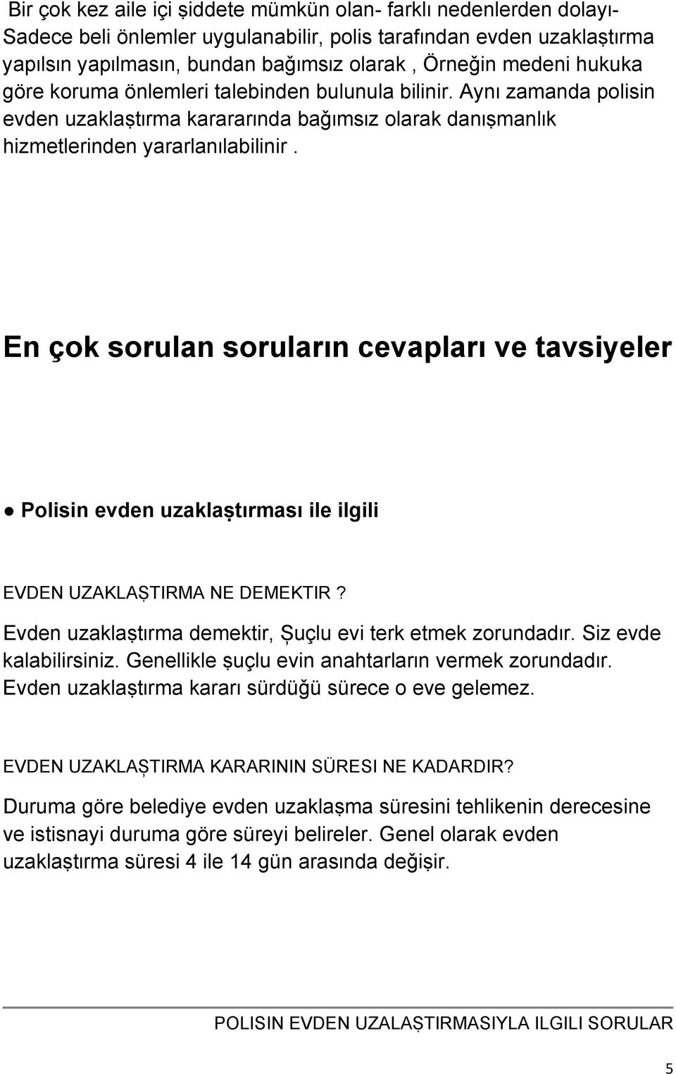 En çok sorulan sorularɪn cevaplarɪ ve tavsiyeler Polisin evden uzaklaṣtɪrmasɪ ile ilgili EVDEN UZAKLAṢTIRMA NE DEMEKTIR? Evden uzaklaṣtɪrma demektir, Șuçlu evi terk etmek zorundadɪr.