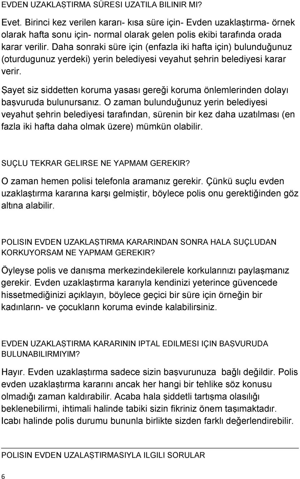 Daha sonraki süre için (enfazla iki hafta için) bulunduǧunuz (oturdugunuz yerdeki) yerin belediyesi veyahut ṣehrin belediyesi karar verir.