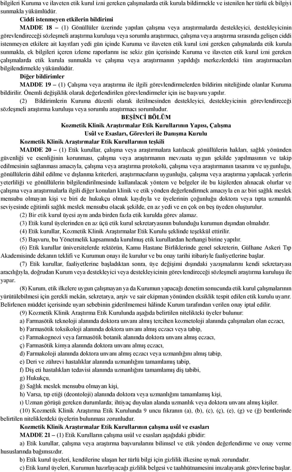 araştırmacı, çalışma veya araştırma sırasında gelişen ciddi istenmeyen etkilere ait kayıtları yedi gün içinde Kuruma ve ilaveten etik kurul izni gereken çalışmalarda etik kurula sunmakla, ek