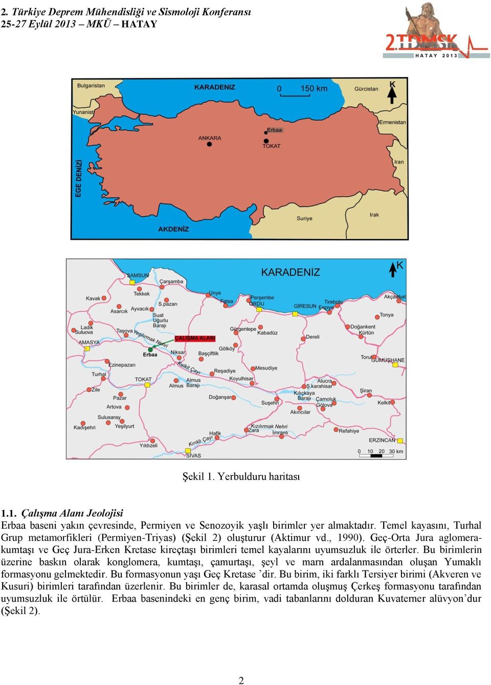 Geç-Orta Jura aglomerakumtaşı ve Geç Jura-Erken Kretase kireçtaşı birimleri temel kayalarını uyumsuzluk ile örterler.