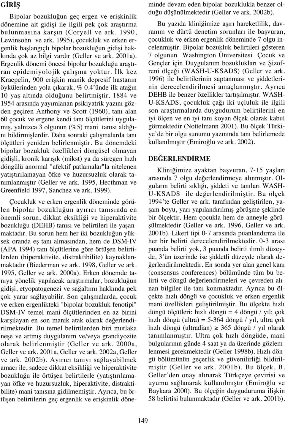 Ergenlik dönemi öncesi bipolar bozukluğu araşt - ran epidemiyolojik çal şma yoktur. İlk kez Kraepelin, 900 erişkin manik depresif hastan n öykülerinden yola ç karak, % 0.