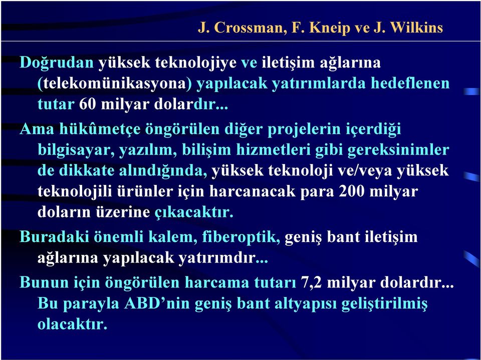 .. Ama hükûmetçe öngörülen diğer projelerin içerdiği bilgisayar, yazılım, bilişim hizmetleri gibi gereksinimler de dikkate alındığında, yüksek teknoloji