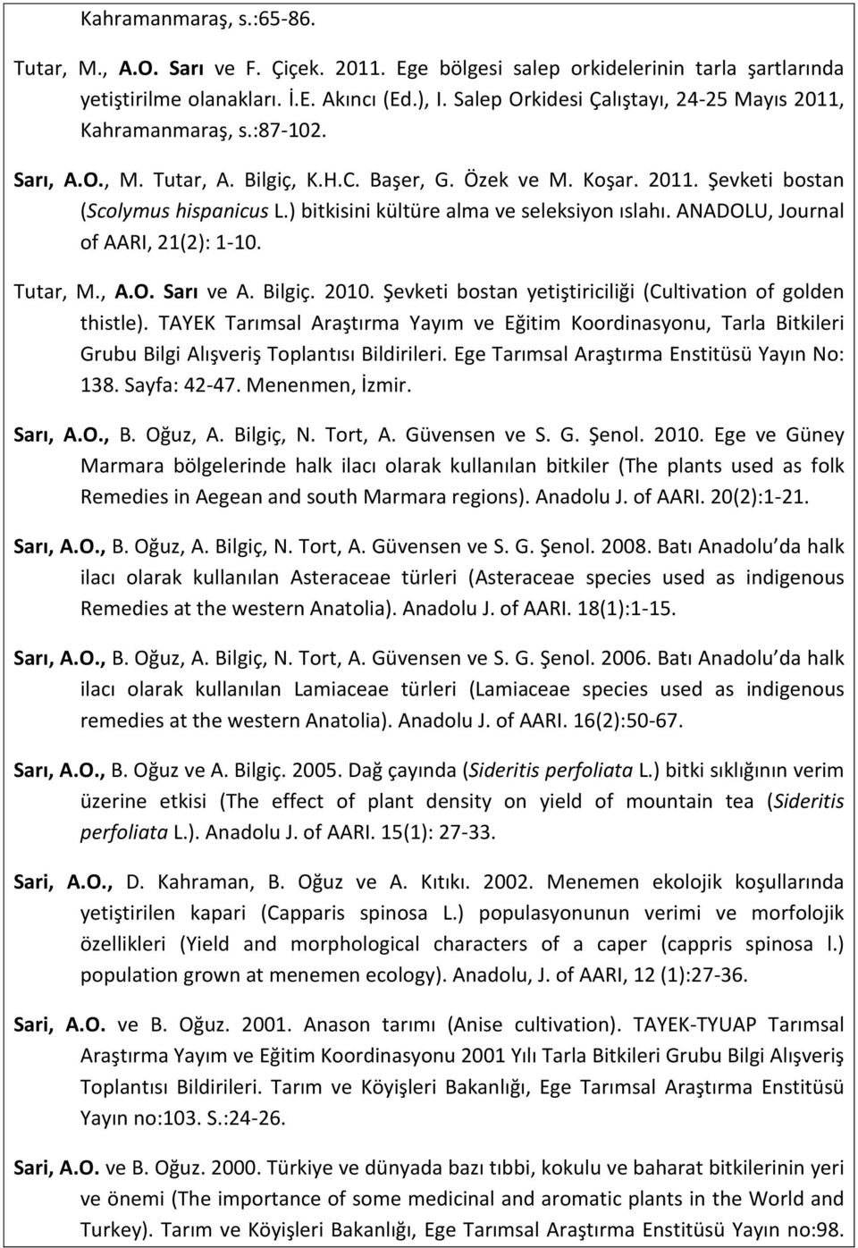 ) bitkisini kültüre alma ve seleksiyon ıslahı. ANADOLU, Journal of AARI, 21(2): 1-10. Tutar, M., A.O. Sarı ve A. Bilgiç. 2010. Şevketi bostan yetiştiriciliği (Cultivation of golden thistle).