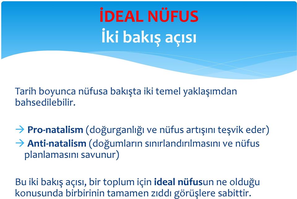 Pro-natalism (doğurganlığı ve nüfus artışını teşvik eder) Anti-natalism (doğumların