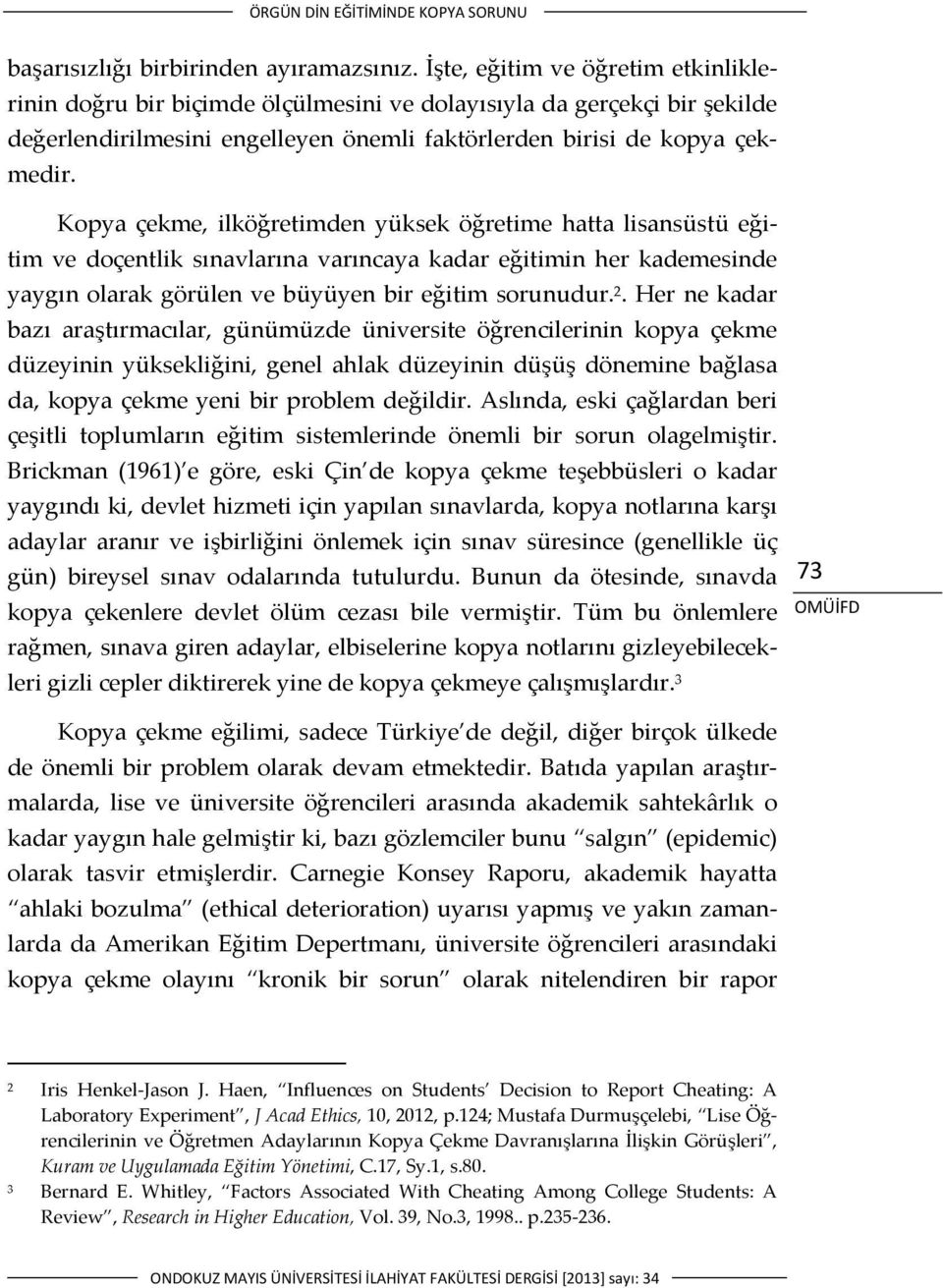 Kopya çekme, ilköğretimden yüksek öğretime hatta lisansüstü eğitim ve doçentlik sınavlarına varıncaya kadar eğitimin her kademesinde yaygın olarak görülen ve büyüyen bir eğitim sorunudur. 2.