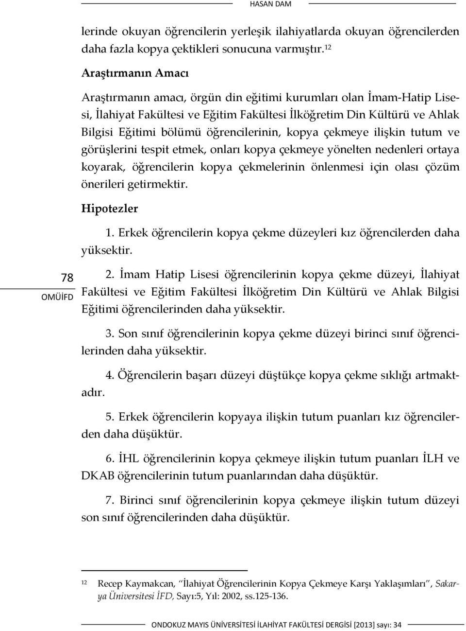 öğrencilerinin, kopya çekmeye ilişkin tutum ve görüşlerini tespit etmek, onları kopya çekmeye yönelten nedenleri ortaya koyarak, öğrencilerin kopya çekmelerinin önlenmesi için olası çözüm önerileri