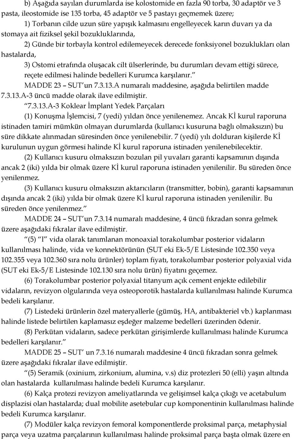 cilt ülserlerinde, bu durumları devam ettiği sürece, reçete edilmesi halinde bedelleri Kurumca karģılanır. MADDE 3 SUT un 7.3.3.A numaralı maddesine, aģağıda belirtilen madde 7.3.3.A-3 üncü madde olarak ilave 7.