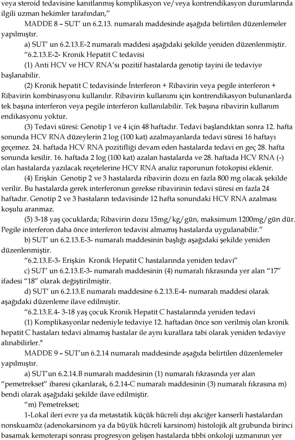 () Kronik hepatit C tedavisinde Ġnterferon + ibavirin veya pegile interferon + ibavirin kombinasyonu kullanılır.