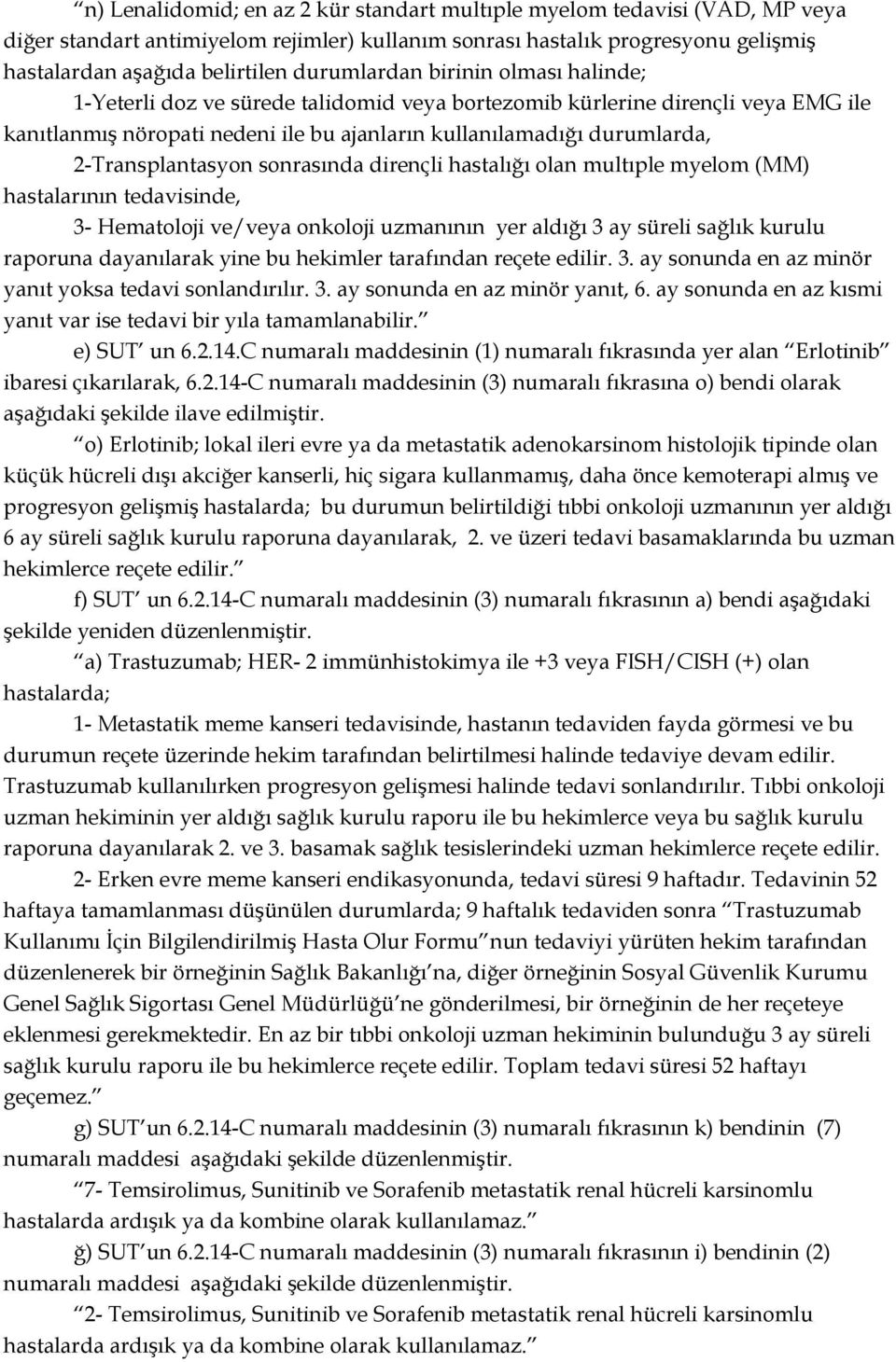 -Transplantasyon sonrasında dirençli hastalığı olan multıple myelom (MM) hastalarının tedavisinde, 3- Hematoloji ve/veya onkoloji uzmanının yer aldığı 3 ay süreli sağlık kurulu raporuna dayanılarak