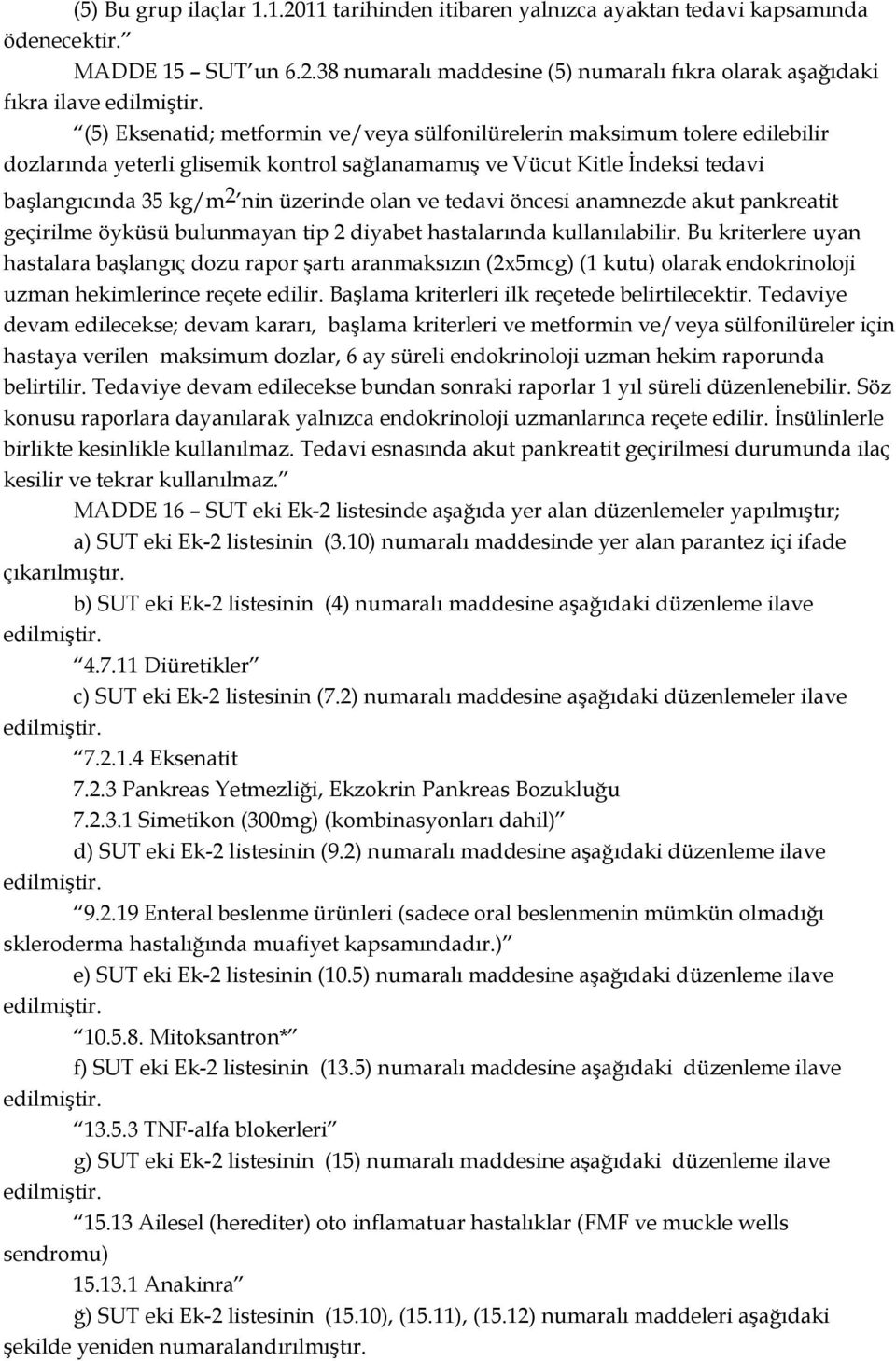 Vücut Kitle Ġndeksi tedavi baģlangıcında 35 kg/m nin üzerinde olan ve tedavi öncesi anamnezde akut pankreatit geçirilme öyküsü bulunmayan tip diyabet hastalarında kullanılabilir.