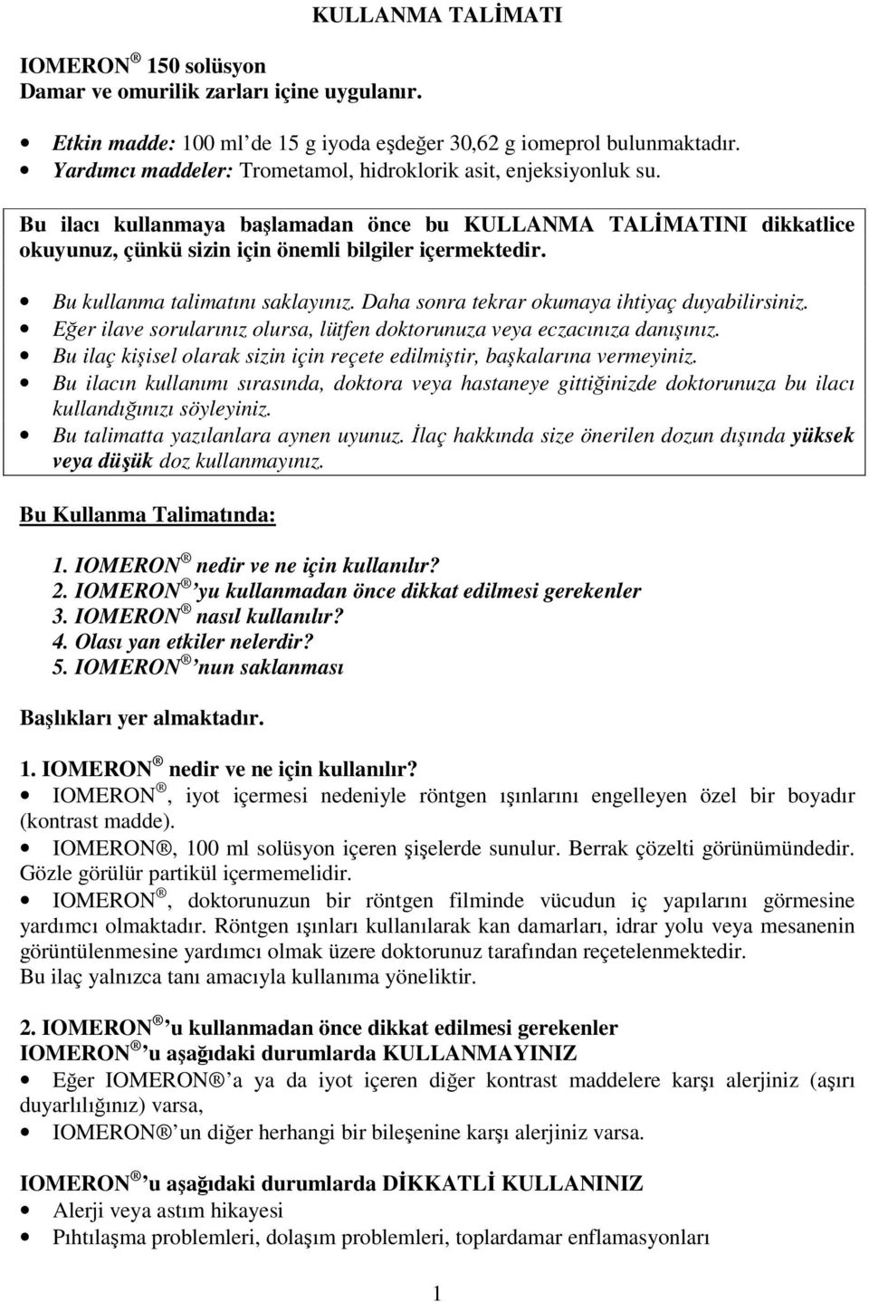 Bu kullanma talimatını saklayınız. Daha sonra tekrar okumaya ihtiyaç duyabilirsiniz. Eğer ilave sorularınız olursa, lütfen doktorunuza veya eczacınıza danışınız.