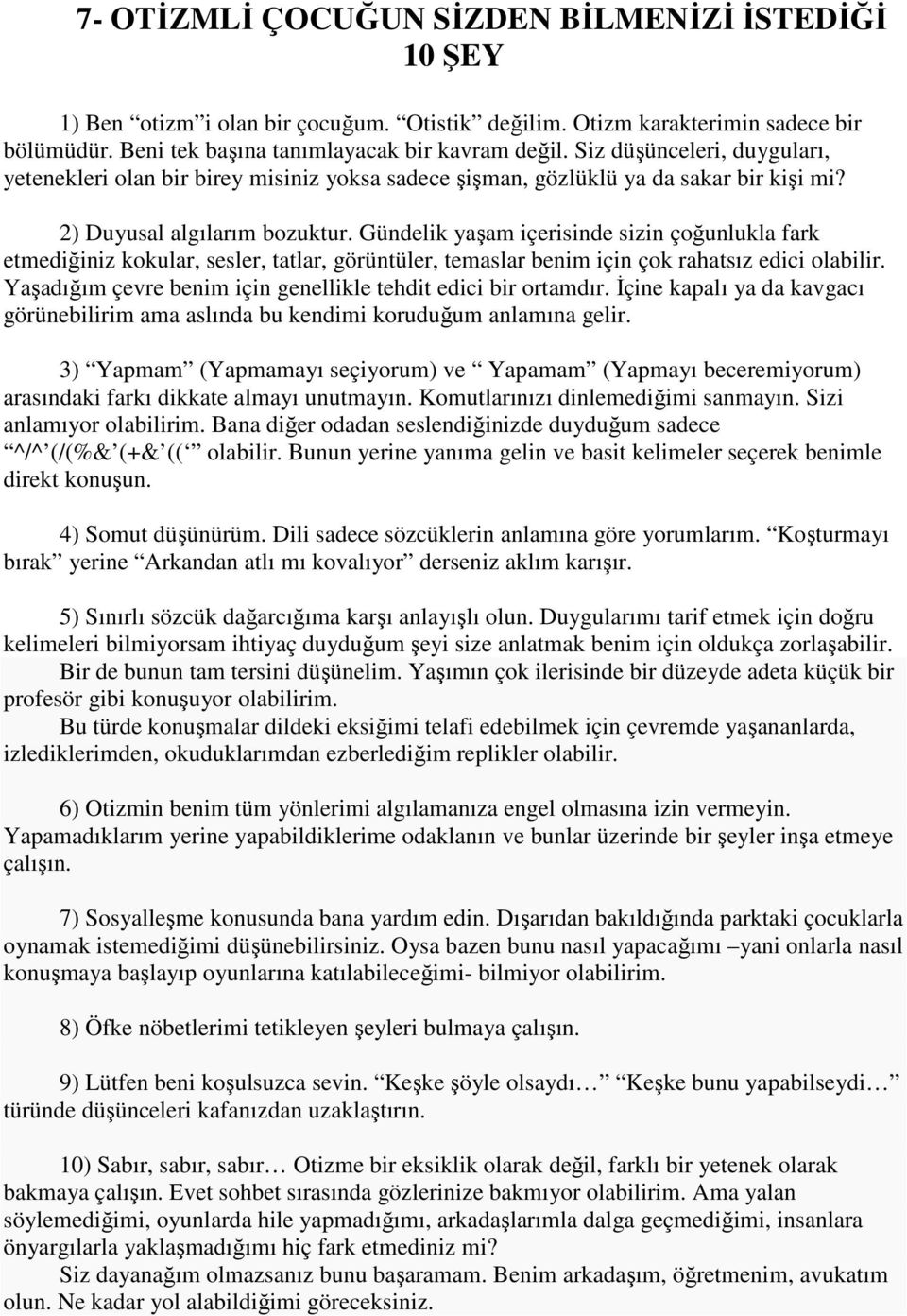 Gündelik yaşam içerisinde sizin çoğunlukla fark etmediğiniz kokular, sesler, tatlar, görüntüler, temaslar benim için çok rahatsız edici olabilir.