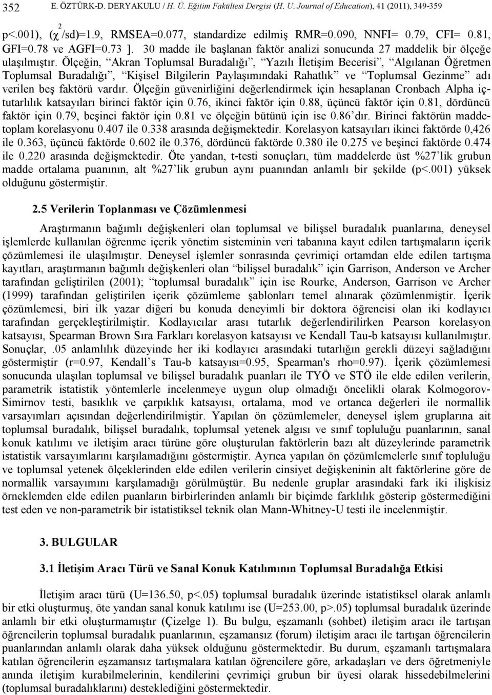 Ölçeğin, Akran Toplumsal Buradalığı, Yazılı İletişim Becerisi, Algılanan Öğretmen Toplumsal Buradalığı, Kişisel Bilgilerin Paylaşımındaki Rahatlık ve Toplumsal Gezinme adı verilen beş faktörü vardır.