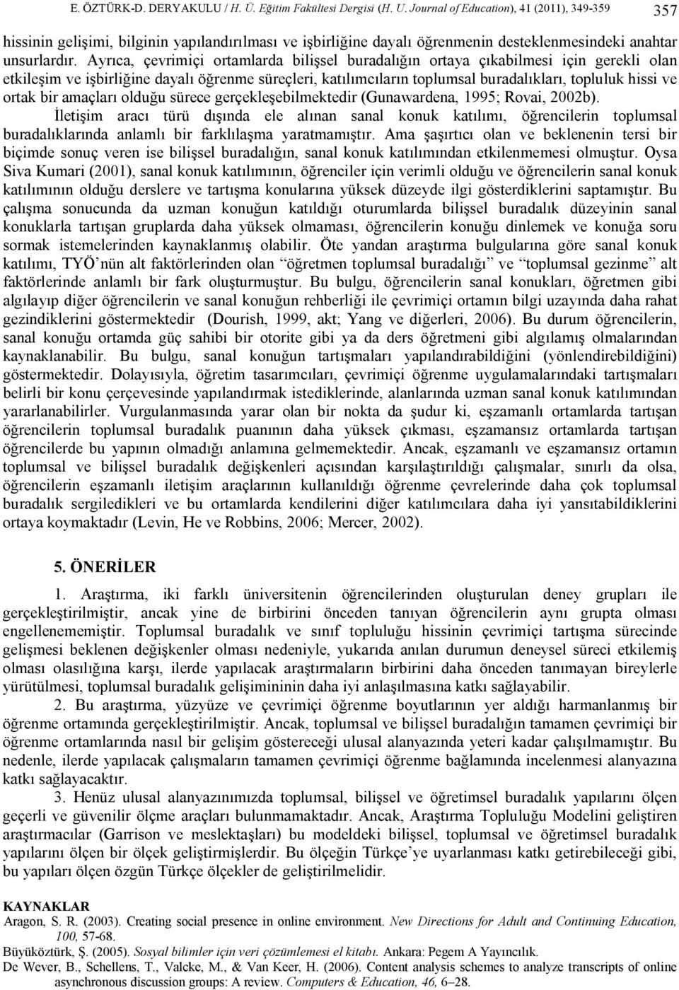 Ayrıca, çevrimiçi ortamlarda bilişsel buradalığın ortaya çıkabilmesi için gerekli olan etkileşim ve işbirliğine dayalı öğrenme süreçleri, katılımcıların toplumsal buradalıkları, topluluk hissi ve