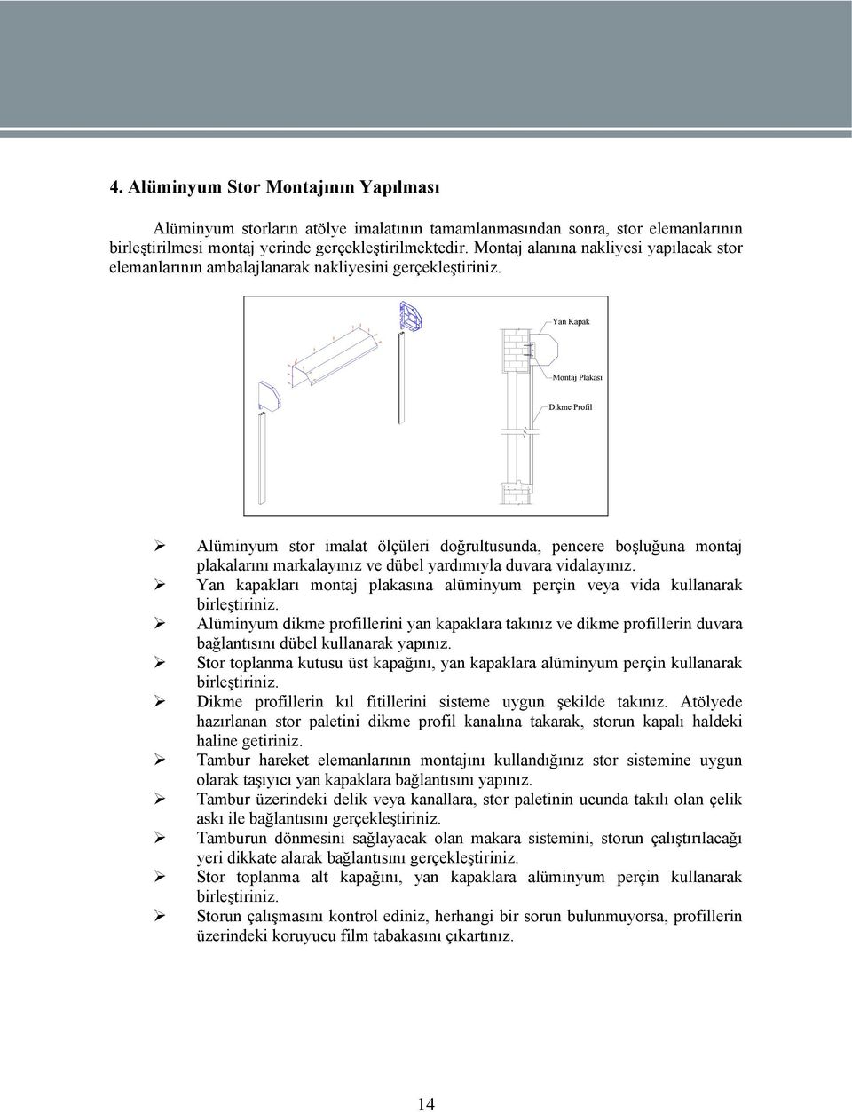 Yan Kapak Montaj Plakası Alüminyum stor imalat ölçüleri doğrultusunda, pencere boşluğuna montaj plakalarını markalayınız ve dübel yardımıyla duvara vidalayınız.