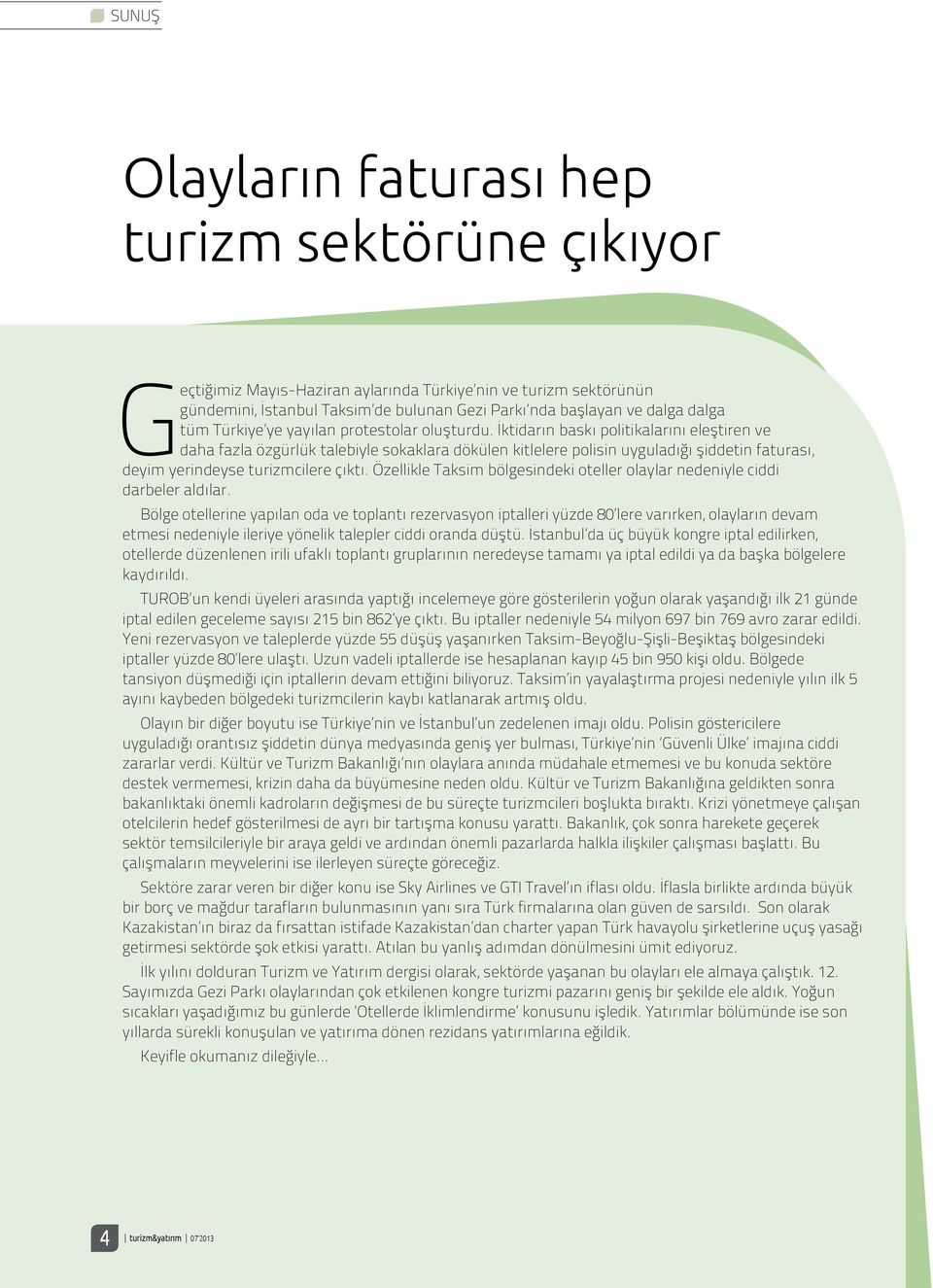 İktidarın baskı politikalarını eleştiren ve daha fazla özgürlük talebiyle sokaklara dökülen kitlelere polisin uyguladığı şiddetin faturası, deyim yerindeyse turizmcilere çıktı.