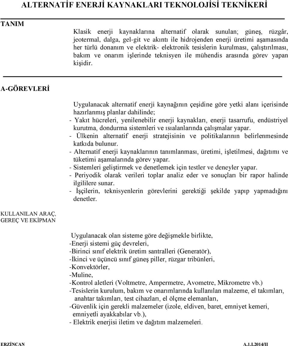 A-GÖREVLERİ KULLANILAN ARAÇ, GEREÇ VE EKİPMAN Uygulanacak alternatif enerji kaynağının çeşidine göre yetki alanı içerisinde hazırlanmış planlar dahilinde; - Yakıt hücreleri, yenilenebilir enerji