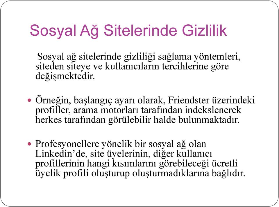 Örneğin, başlangıç ayarı olarak, Friendster üzerindeki profiller, arama motorları tarafından indekslenerek herkes tarafından