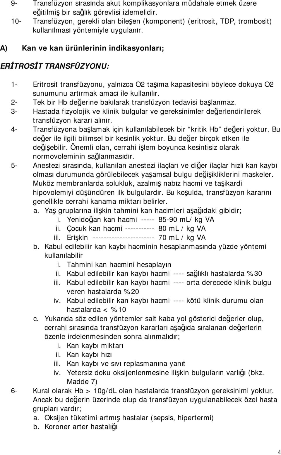 A) Kan ve kan ürünlerinin indikasyonları; ERİTROSİT TRANSFÜZYONU: 1- Eritrosit transfüzyonu, yalnızca O2 taşıma kapasitesini böylece dokuya O2 sunumunu artırmak amacı ile kullanılır.