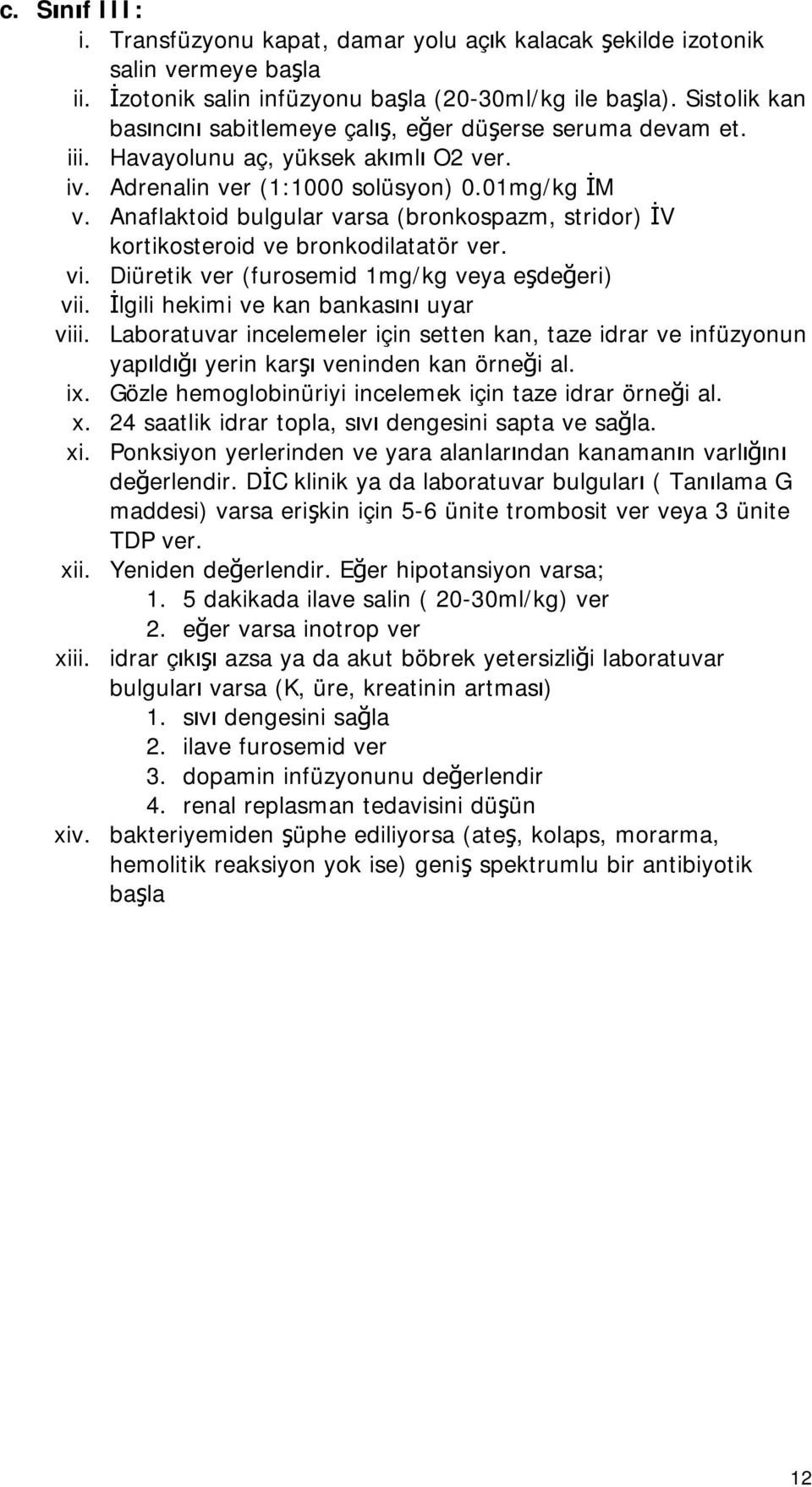 Anaflaktoid bulgular varsa (bronkospazm, stridor) İV kortikosteroid ve bronkodilatatör ver. vi. Diüretik ver (furosemid 1mg/kg veya eşdeğeri) vii. İlgili hekimi ve kan bankasını uyar viii.