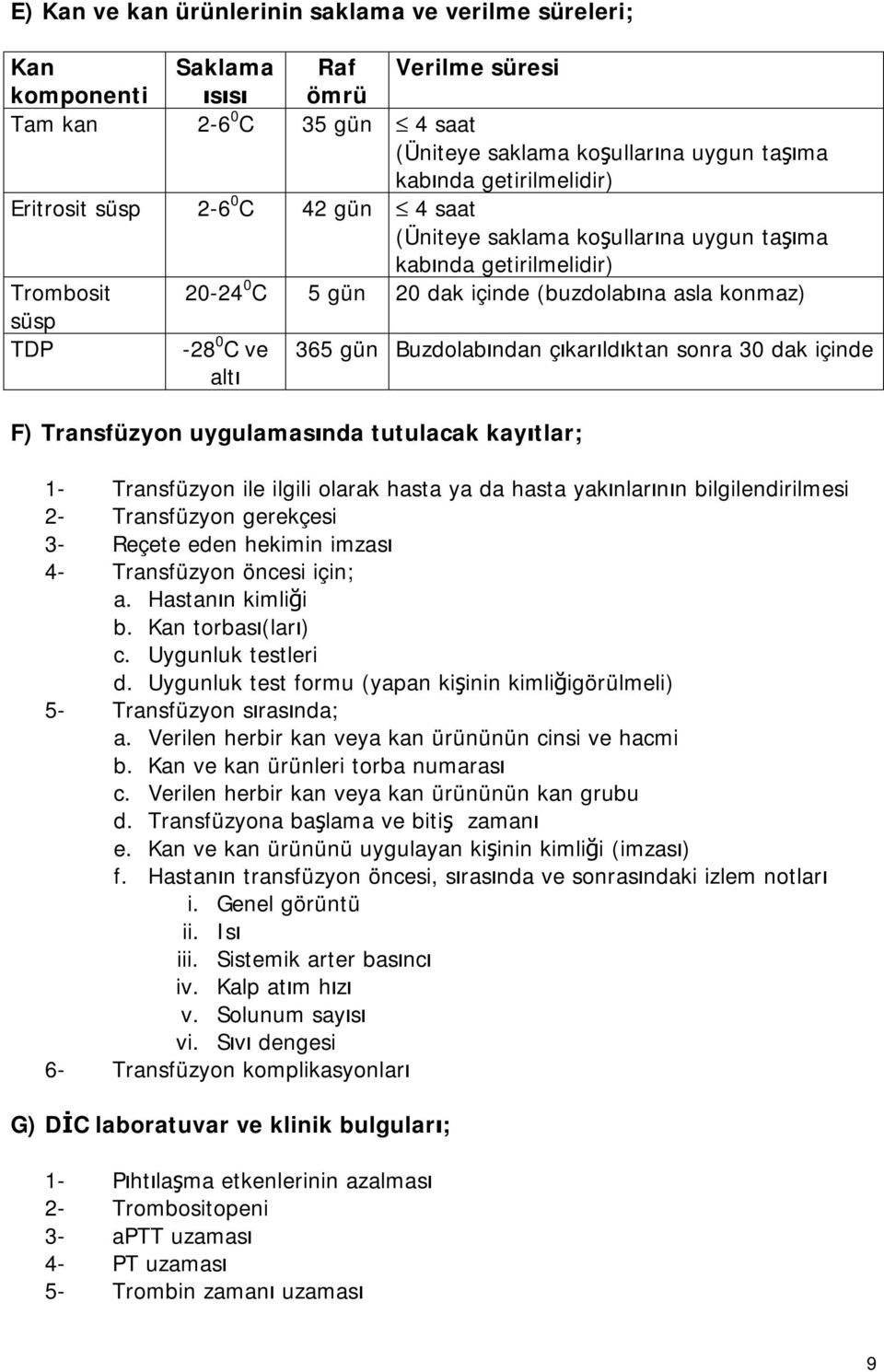 C ve altı 365 gün Buzdolabından çıkarıldıktan sonra 30 dak içinde F) Transfüzyon uygulamasında tutulacak kayıtlar; 1- Transfüzyon ile ilgili olarak hasta ya da hasta yakınlarının bilgilendirilmesi 2-