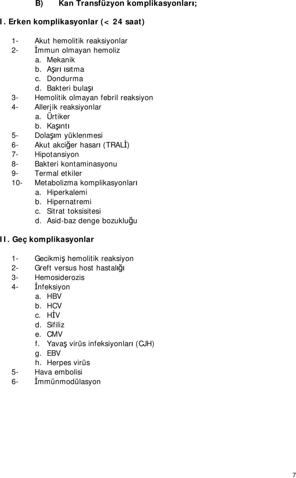 Kaşıntı 5- Dolaşım yüklenmesi 6- Akut akciğer hasarı (TRALİ) 7- Hipotansiyon 8- Bakteri kontaminasyonu 9- Termal etkiler 10- Metabolizma komplikasyonları a. Hiperkalemi b. Hipernatremi c.