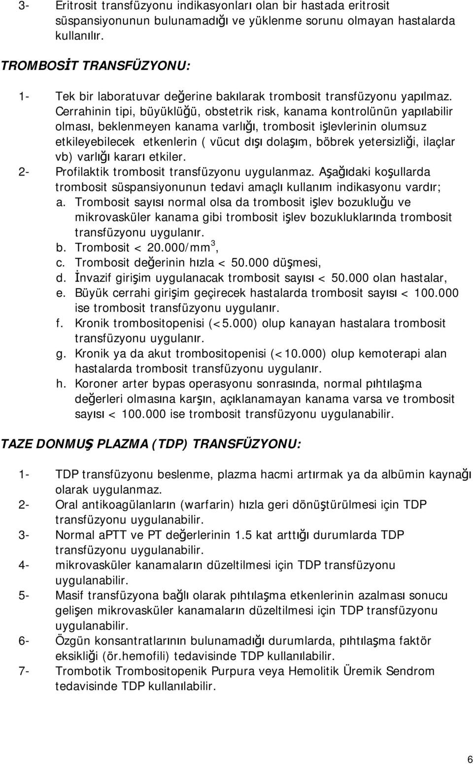 Cerrahinin tipi, büyüklüğü, obstetrik risk, kanama kontrolünün yapılabilir olması, beklenmeyen kanama varlığı, trombosit işlevlerinin olumsuz etkileyebilecek etkenlerin ( vücut dışı dolaşım, böbrek