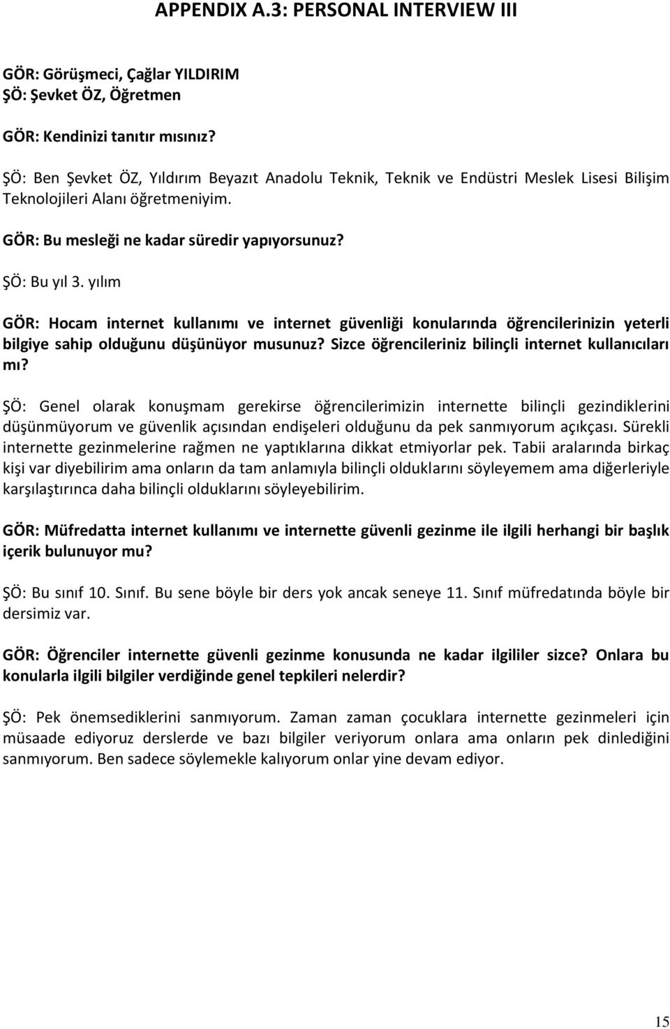 yılım GÖR: Hocam internet kullanımı ve internet güvenliği konularında öğrencilerinizin yeterli bilgiye sahip olduğunu düşünüyor musunuz? Sizce öğrencileriniz bilinçli internet kullanıcıları mı?