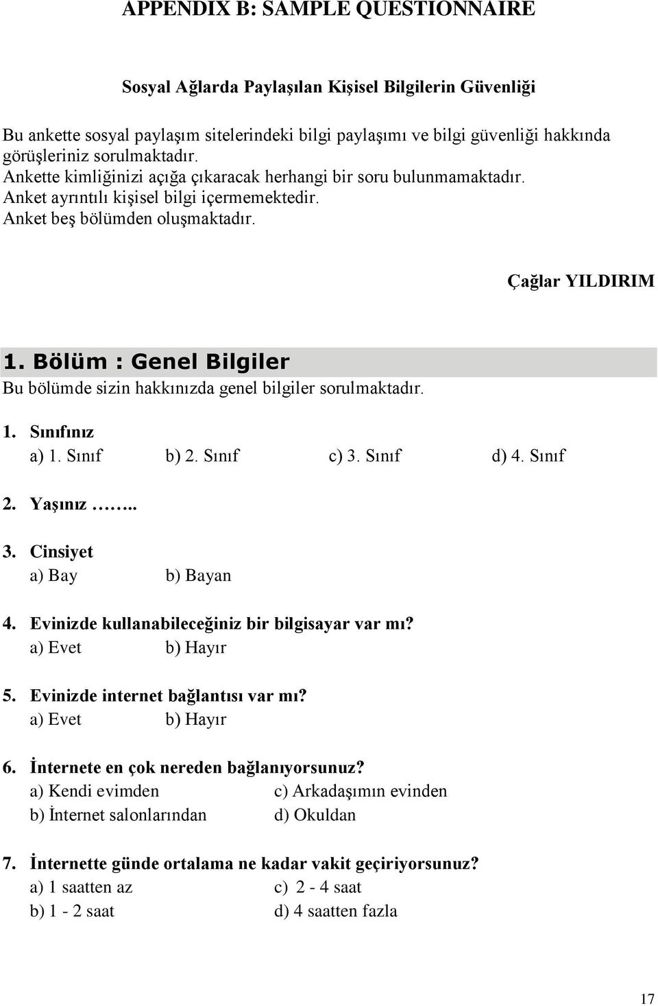 Bölüm : Genel Bilgiler Bu bölümde sizin hakkınızda genel bilgiler sorulmaktadır. 1. Sınıfınız a) 1. Sınıf b) 2. Sınıf c) 3. Sınıf d) 4. Sınıf 2. Yaşınız.. 3. Cinsiyet a) Bay b) Bayan 4.