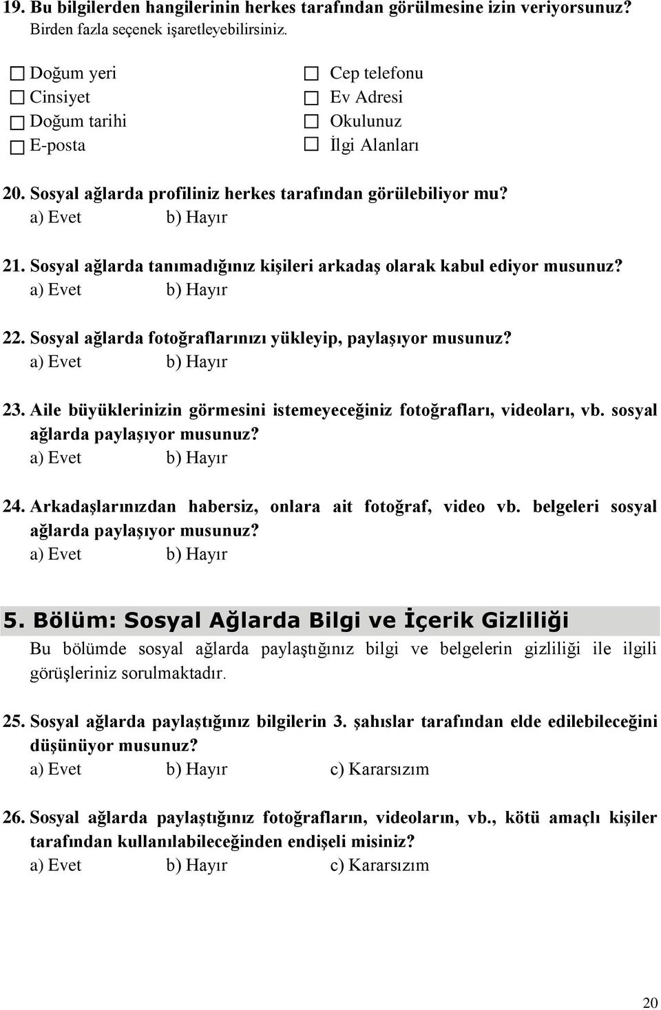 Sosyal ağlarda tanımadığınız kişileri arkadaş olarak kabul ediyor musunuz? a) Evet b) Hayır 22. Sosyal ağlarda fotoğraflarınızı yükleyip, paylaşıyor musunuz? a) Evet b) Hayır 23.