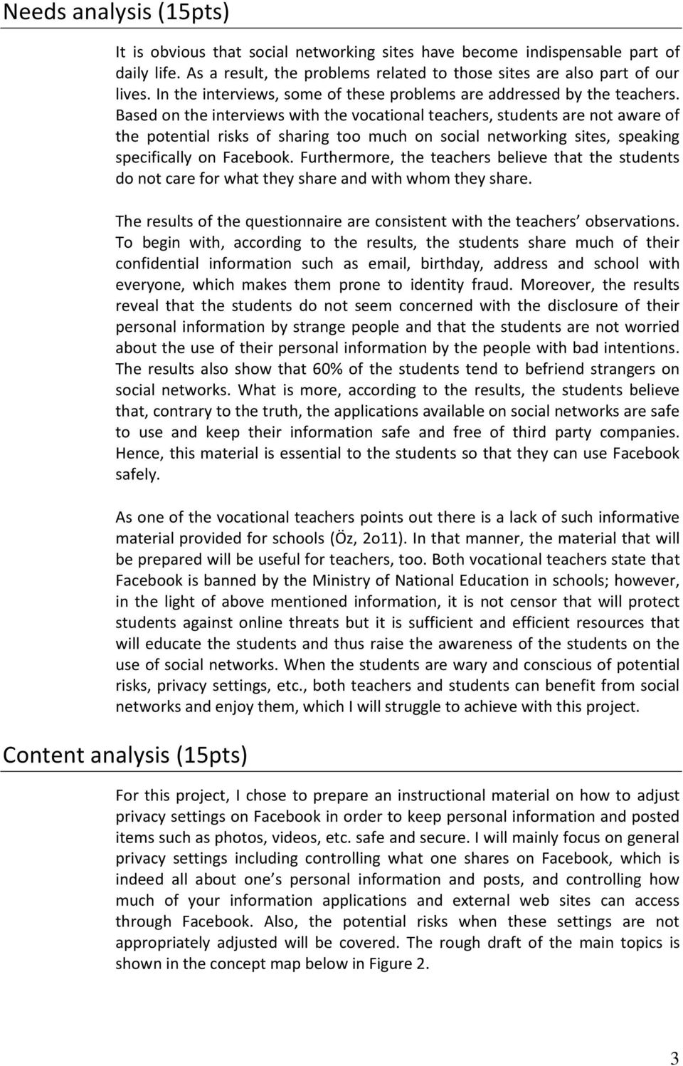 Based on the interviews with the vocational teachers, students are not aware of the potential risks of sharing too much on social networking sites, speaking specifically on Facebook.