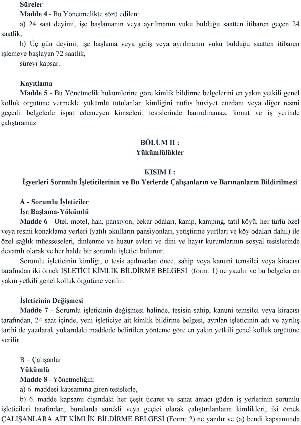 Kayıtlama Madde 5 - Bu Yönetmelik hükümlerine göre kimlik bildirme belgelerini en yakın yetkili genel kolluk örgütüne vermekle yükümlü tutulanlar, kimliğini nüfus hüviyet cüzdanı veya diğer resmi