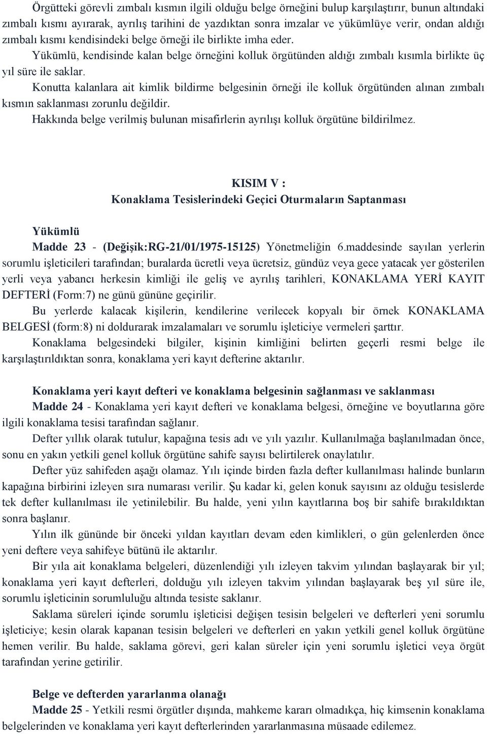 Konutta kalanlara ait kimlik bildirme belgesinin örneği ile kolluk örgütünden alınan zımbalı kısmın saklanması zorunlu değildir.