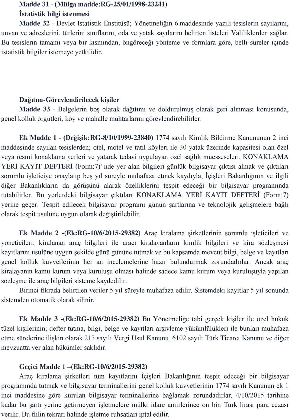 Bu tesislerin tamamı veya bir kısmından, öngöreceği yönteme ve formlara göre, belli süreler içinde istatistik bilgiler istemeye yetkilidir.