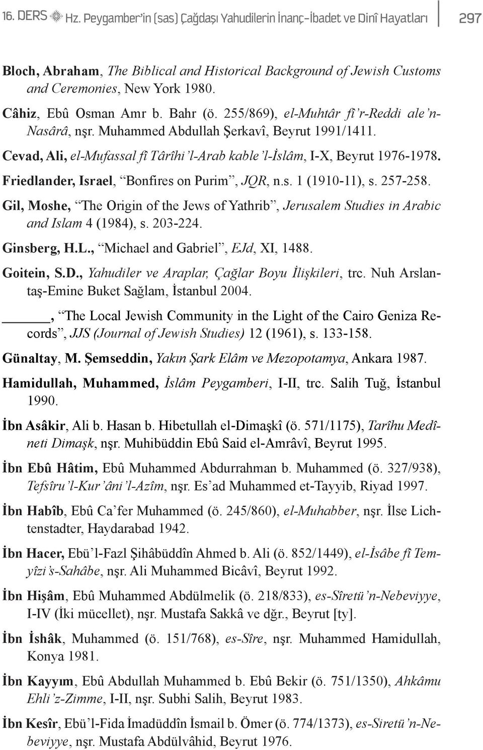 Cevad, Ali, el-mufassal fî Târîhi l-arab kable l-islâm, I-X, Beyrut 1976-1978. Friedlander, Israel, Bonfires on Purim, JQR, n.s. 1 (1910-11), s. 257-258.