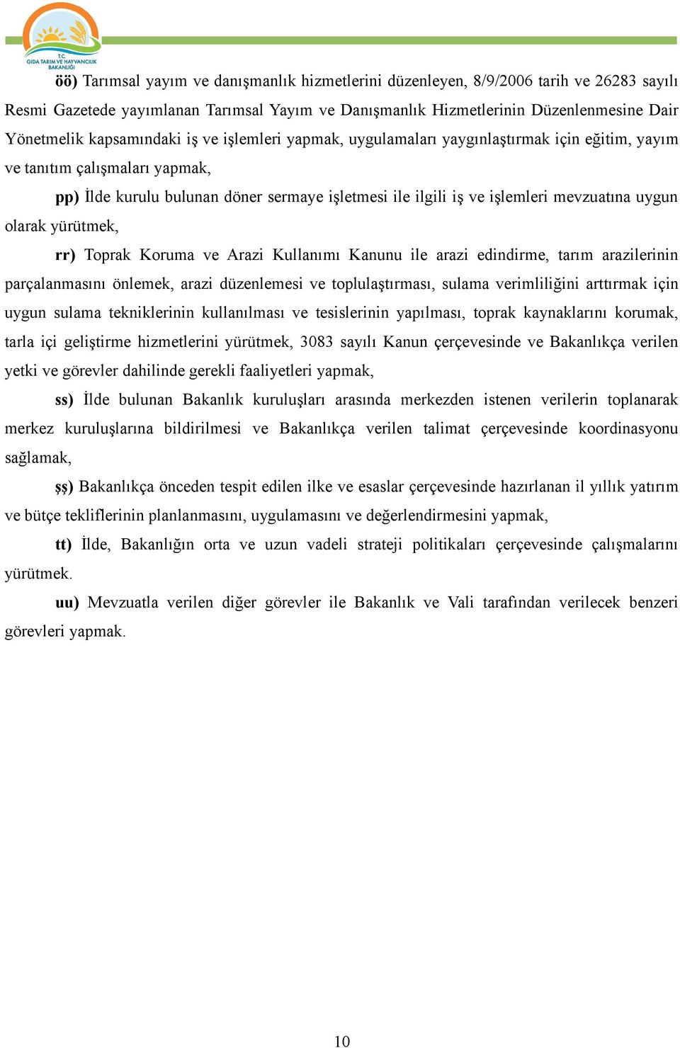 mevzuatına uygun olarak yürütmek, rr) Toprak Koruma ve Arazi Kullanımı Kanunu ile arazi edindirme, tarım arazilerinin parçalanmasını önlemek, arazi düzenlemesi ve toplulaştırması, sulama