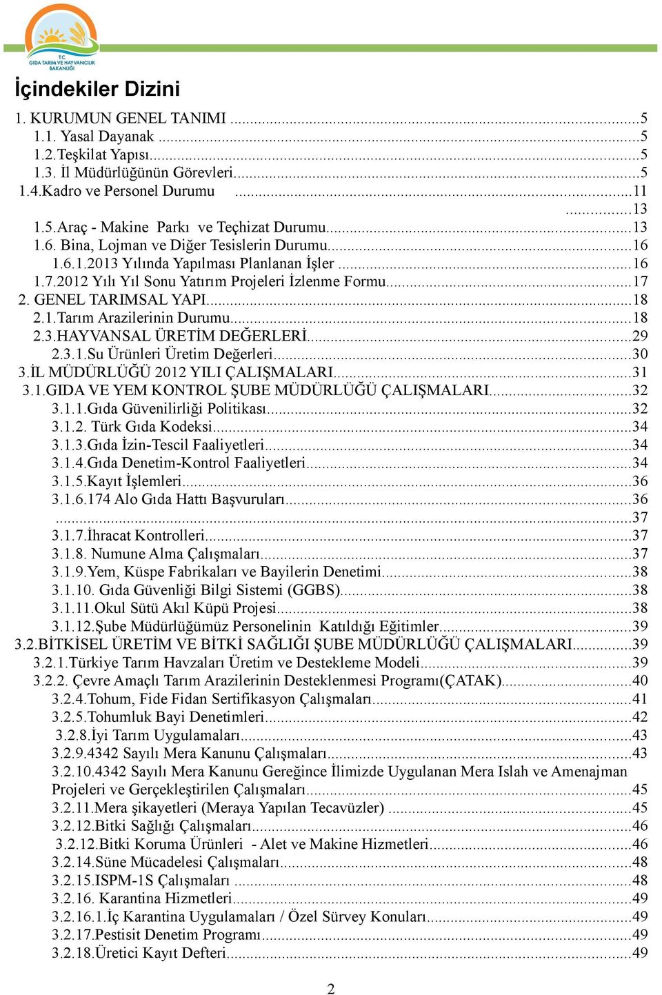 ..18 2.3.HAYVANSAL ÜRETİM DEĞERLERİ...29 2.3.1.Su Ürünleri Değerleri...30 3.İL MÜDÜRLÜĞÜ 2012 YILI ÇALIŞMALARI...31 3.1.GIDA VE YEM KONTROL ŞUBE MÜDÜRLÜĞÜ ÇALIŞMALARI...32 3.1.1.Gıda Güvenilirliği Politikası.