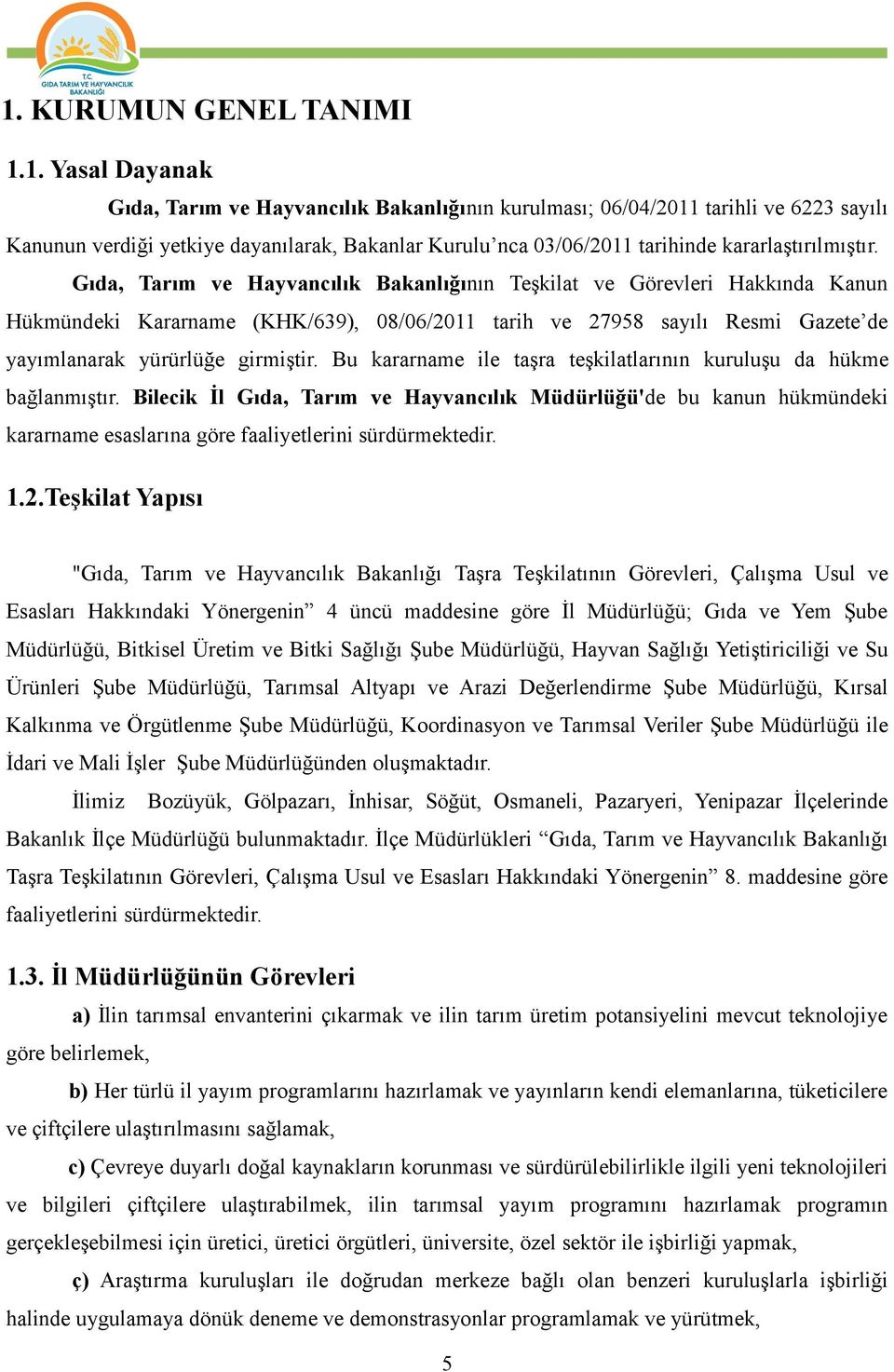 Bu kararname ile taşra teşkilatlarının kuruluşu da hükme bağlanmıştır. Bilecik İl Gıda, Tarım ve Hayvancılık Müdürlüğü'de bu kanun hükmündeki kararname esaslarına göre faaliyetlerini sürdürmektedir.