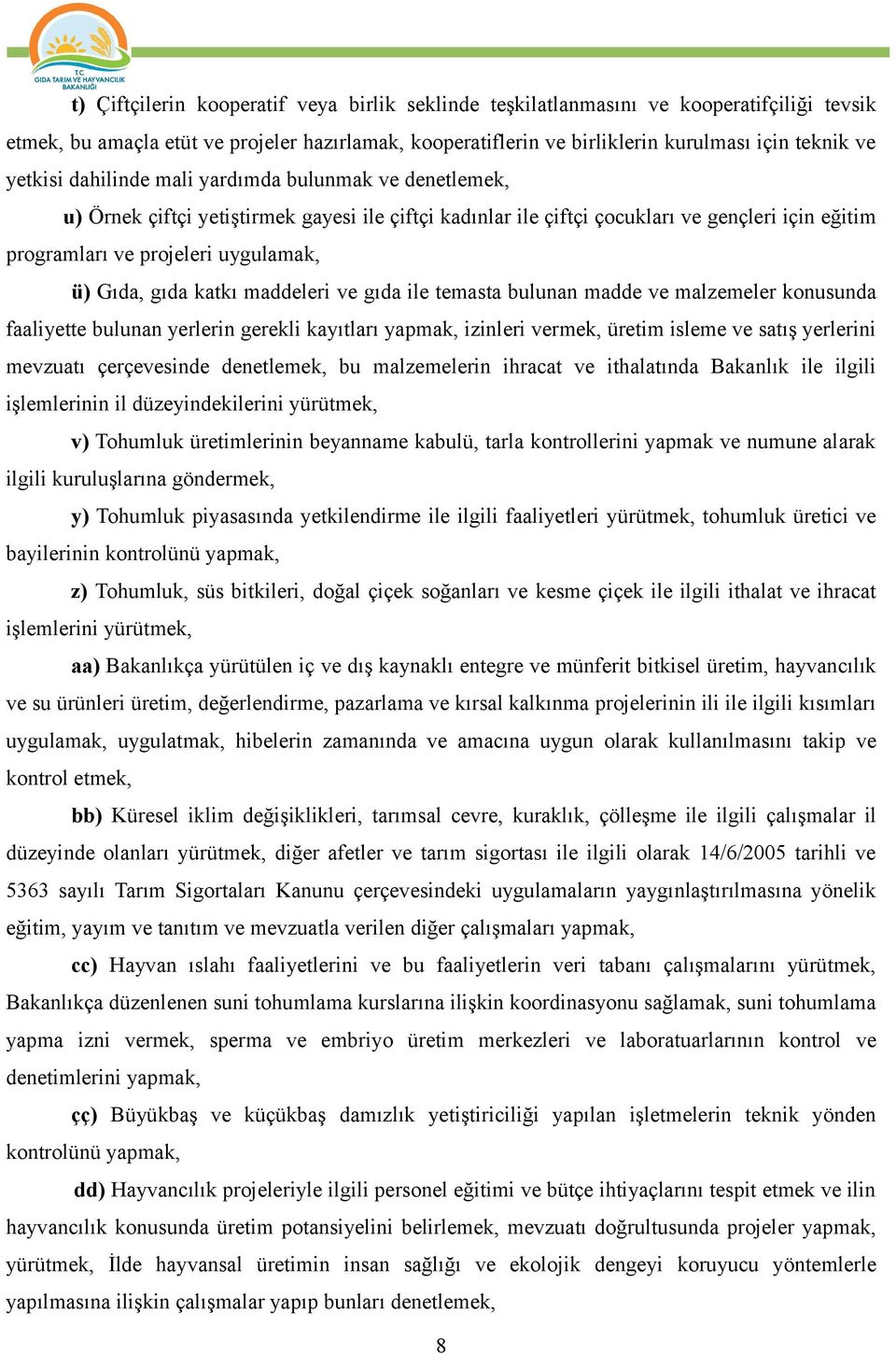 Gıda, gıda katkı maddeleri ve gıda ile temasta bulunan madde ve malzemeler konusunda faaliyette bulunan yerlerin gerekli kayıtları yapmak, izinleri vermek, üretim isleme ve satış yerlerini mevzuatı