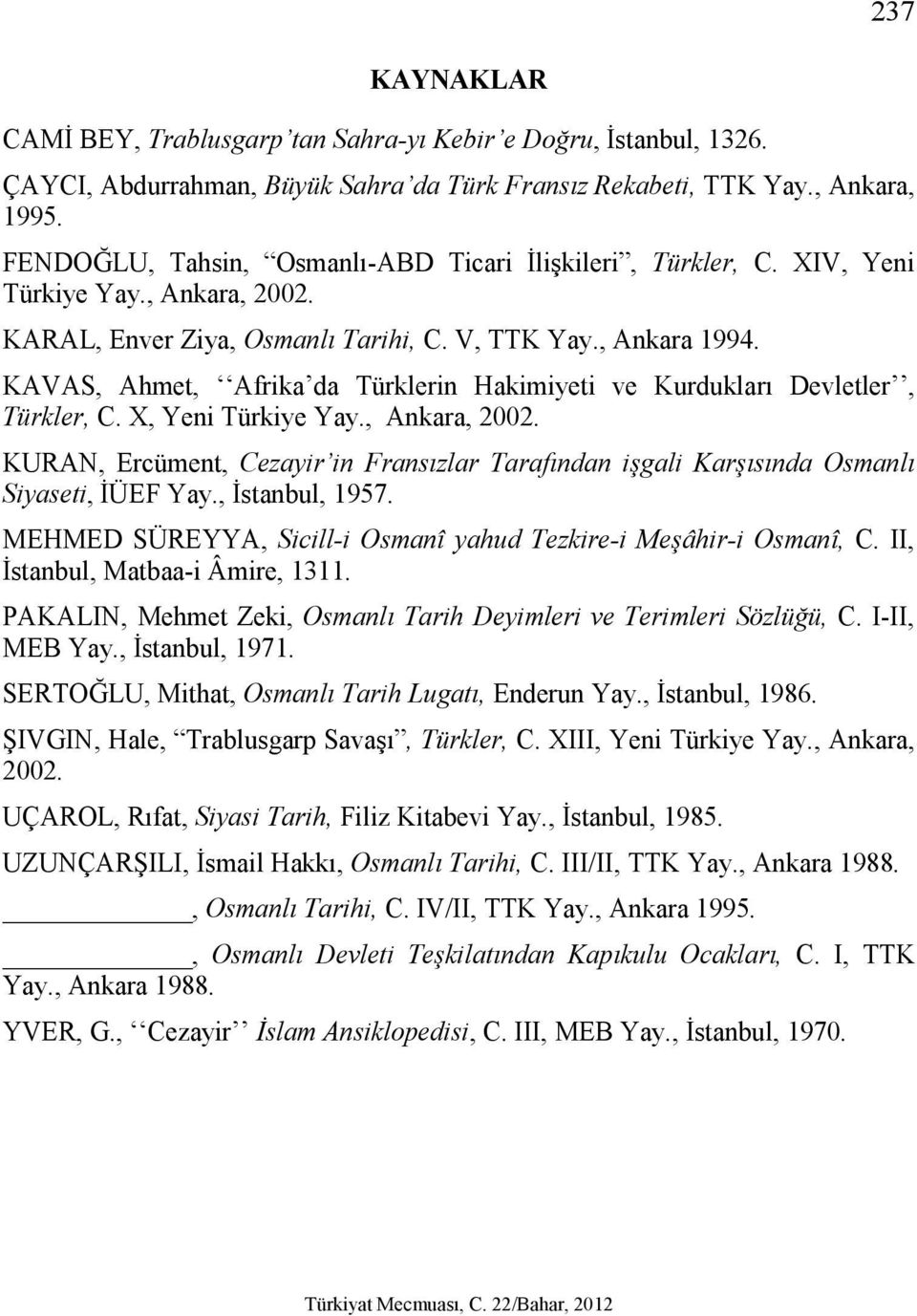KAVAS, Ahmet, Afrika da Türklerin Hakimiyeti ve Kurdukları Devletler, Türkler, C. X, Yeni Türkiye Yay., Ankara, 2002.