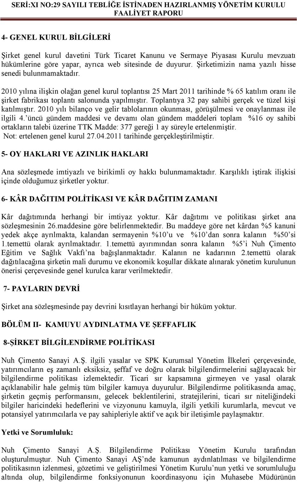 Toplantıya 32 pay sahibi gerçek ve tüzel kişi katılmıştır. 2010 yılı bilanço ve gelir tablolarının okunması, görüşülmesi ve onaylanması ile ilgili 4.