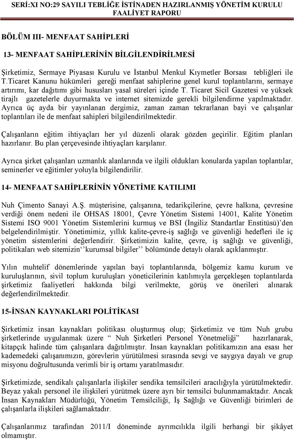 Ticaret Sicil Gazetesi ve yüksek tirajlı gazetelerle duyurmakta ve internet sitemizde gerekli bilgilendirme yapılmaktadır.