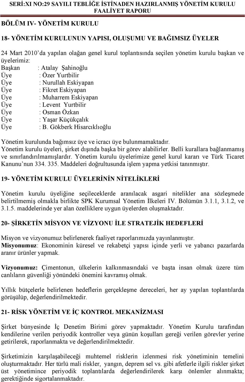 Gökberk Hisarcıklıoğlu Yönetim kurulunda bağımsız üye ve icracı üye bulunmamaktadır. Yönetim kurulu üyeleri, şirket dışında başka bir görev alabilirler.